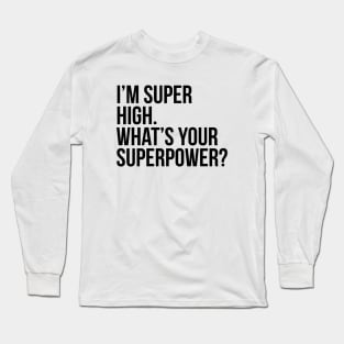 I'm super high. What's your superpower?. (In black) Long Sleeve T-Shirt